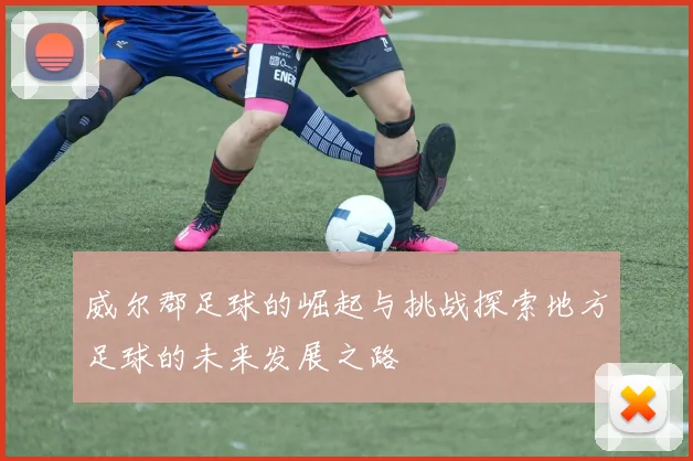 威尔郡足球的崛起与挑战探索地方足球的未来发展之路