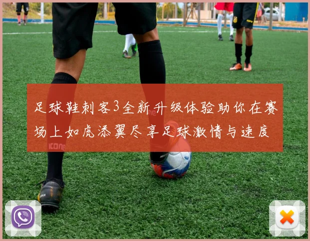 足球鞋刺客3全新升级体验助你在赛场上如虎添翼尽享足球激情与速度快感